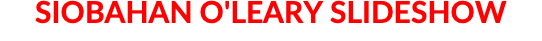 SIOBAHAN O'LEARY SLIDESHOW